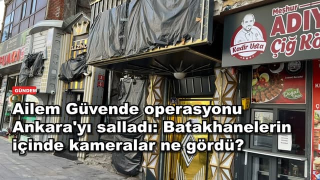 Ailem Güvende operasyonu Ankara'yı salladı: Batakhanelerin içinde kameralar ne gördü?
