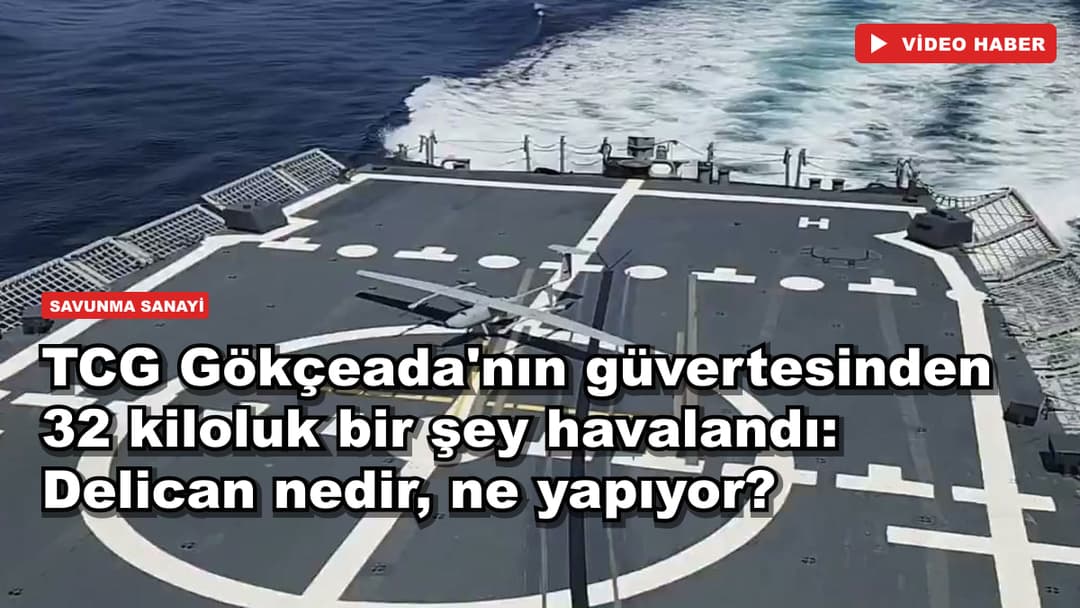 TCG Gökçeada'nın güvertesinden 32 kiloluk bir şey havalandı: Delican nedir, ne yapıyor?