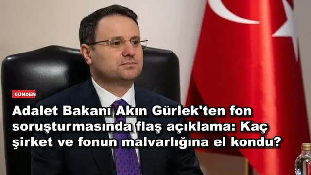 Adalet Bakanı Akın Gürlek'ten fon soruşturmasında flaş açıklama: Kaç şirket ve fonun malvarlığına el kondu?