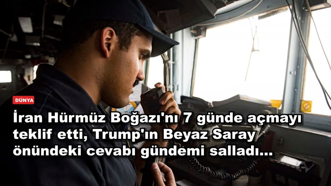 İran Hürmüz Boğazı'nı 7 günde açmayı teklif etti, Trump'ın Beyaz Saray önündeki cevabı gündemi salladı...