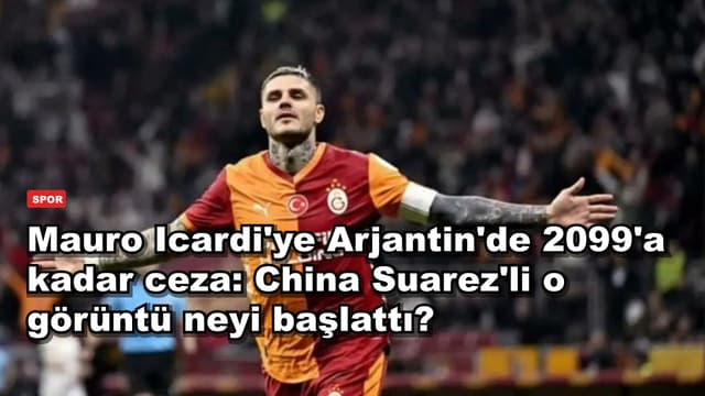 Mauro Icardi'ye Arjantin'de 2099'a kadar ceza: China Suarez'li o görüntü neyi başlattı?