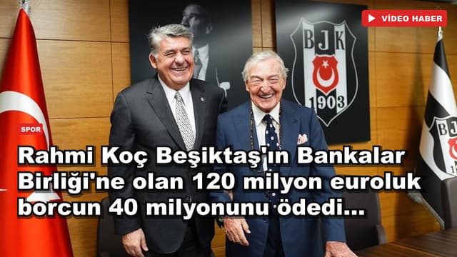 Rahmi Koç Beşiktaş'ın Bankalar Birliği'ne olan 120 milyon euroluk borcun 40 milyonunu ödedi...