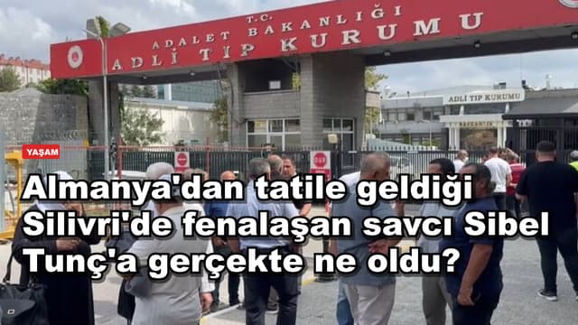 Almanya'dan tatile geldiği Silivri'de fenalaşan savcı Sibel Tunç'a gerçekte ne oldu?