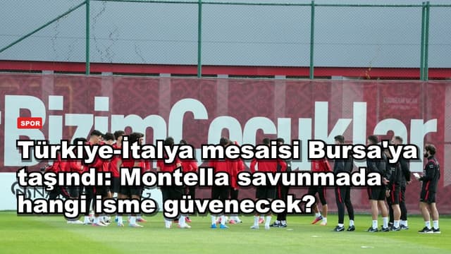 Türkiye-İtalya mesaisi Bursa'ya taşındı: Montella savunmada hangi isme güvenecek?